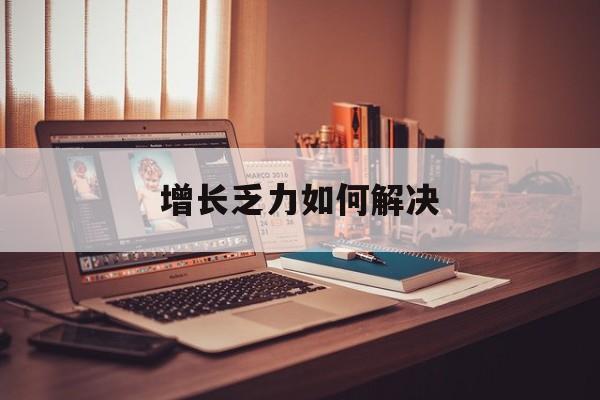 新余市增长乏力如何解决(增长乏力是下降的意思吗)